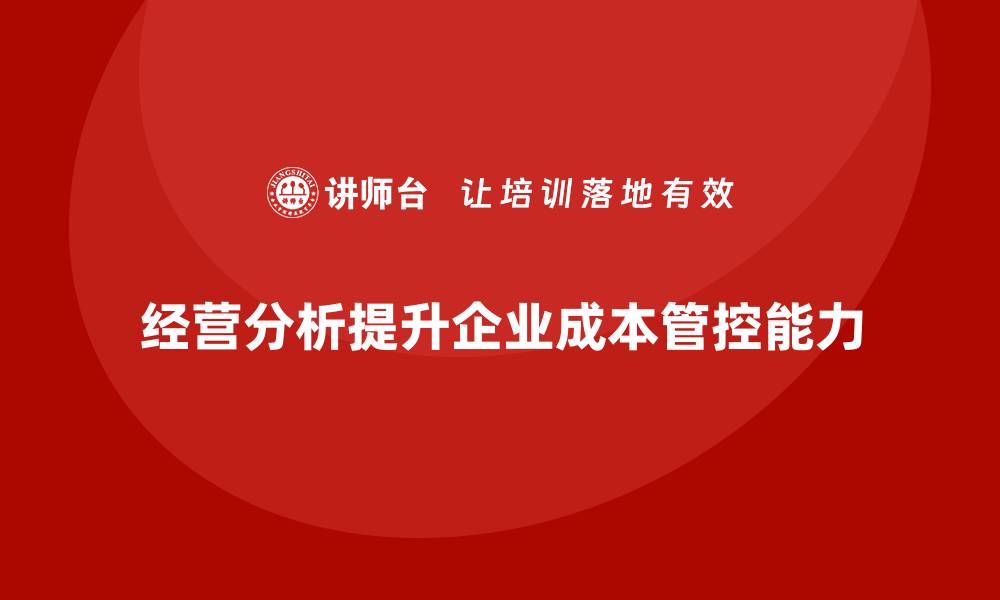 文章企业如何通过经营分析提升成本管控能力？的缩略图