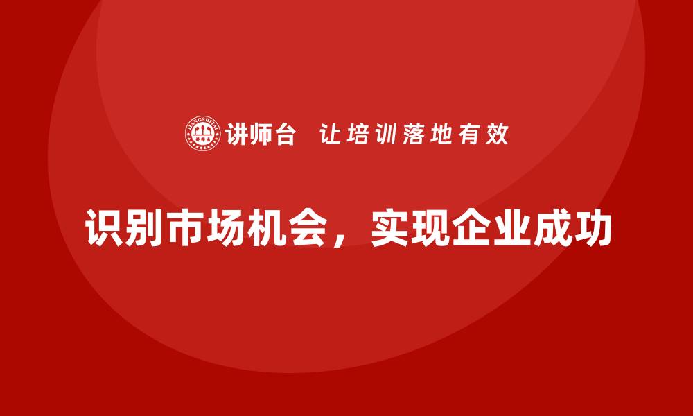 文章企业经营分析：如何识别和利用市场机会？的缩略图