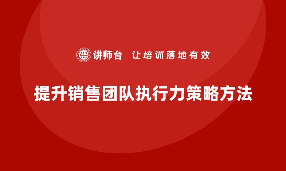 文章企业经营分析：如何提升销售团队执行力？的缩略图