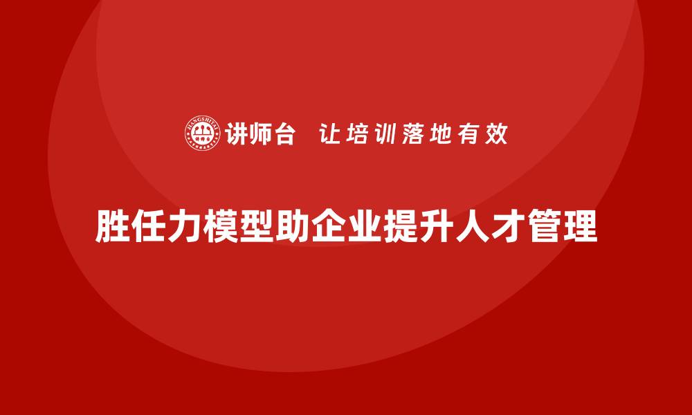 胜任力模型助企业提升人才管理