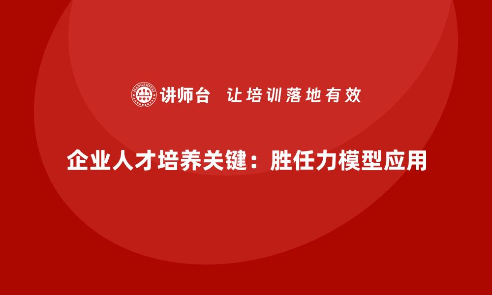 企业人才培养关键:胜任力模型应用