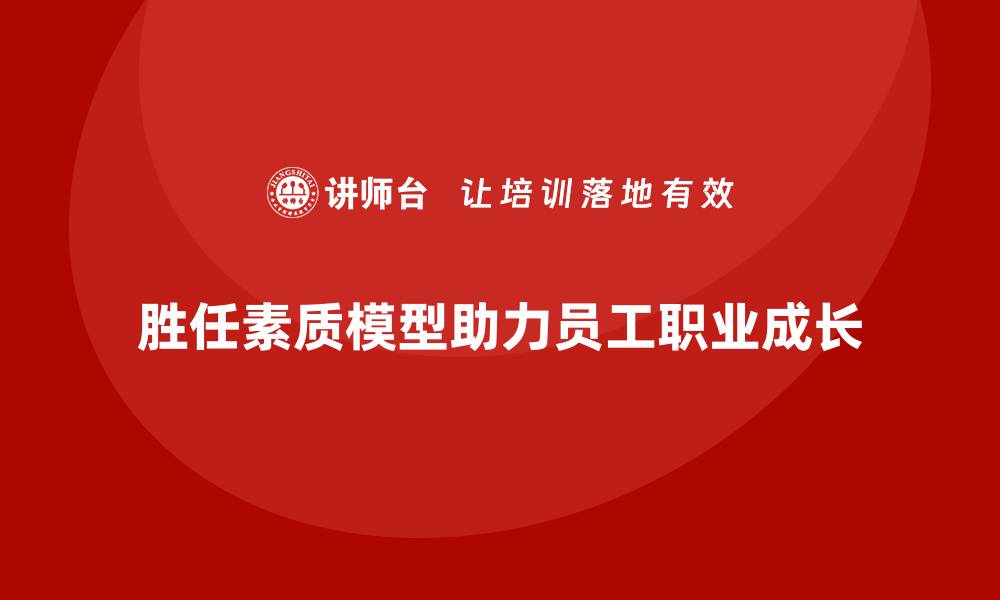 文章胜任素质模型：助力员工实现职业快速成长的缩略图