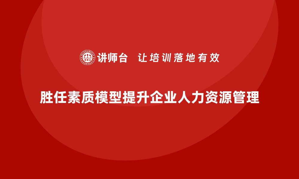 文章胜任素质模型：实现岗位高效运营的科学依据的缩略图