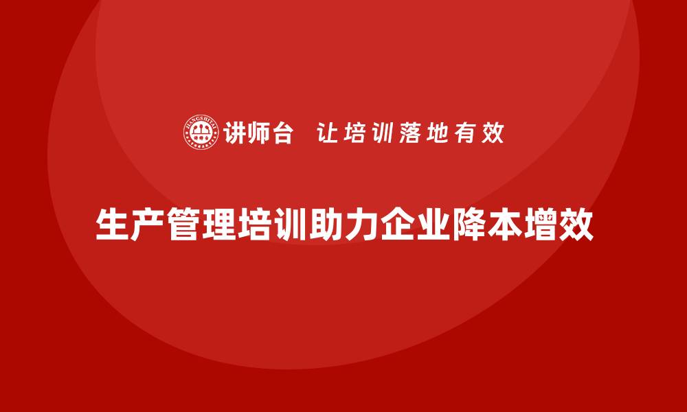 文章为什么生产管理培训是降本增效的好帮手？的缩略图