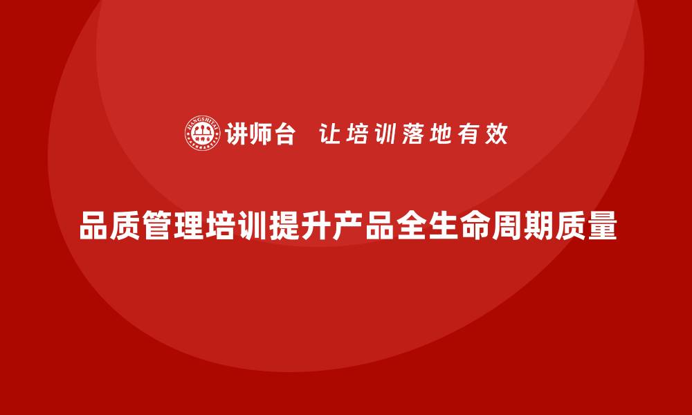 文章企业品质管理培训如何提升产品生命周期的品质？的缩略图