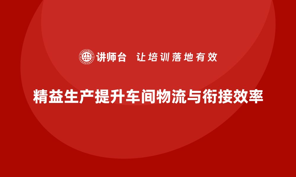 文章精益生产管理在车间强化物流与工序衔接的实施路径的缩略图