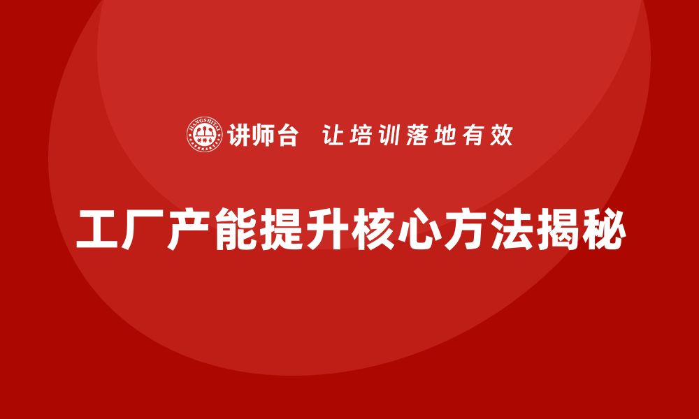 文章工厂管理培训课程揭秘提升产能的核心方法的缩略图