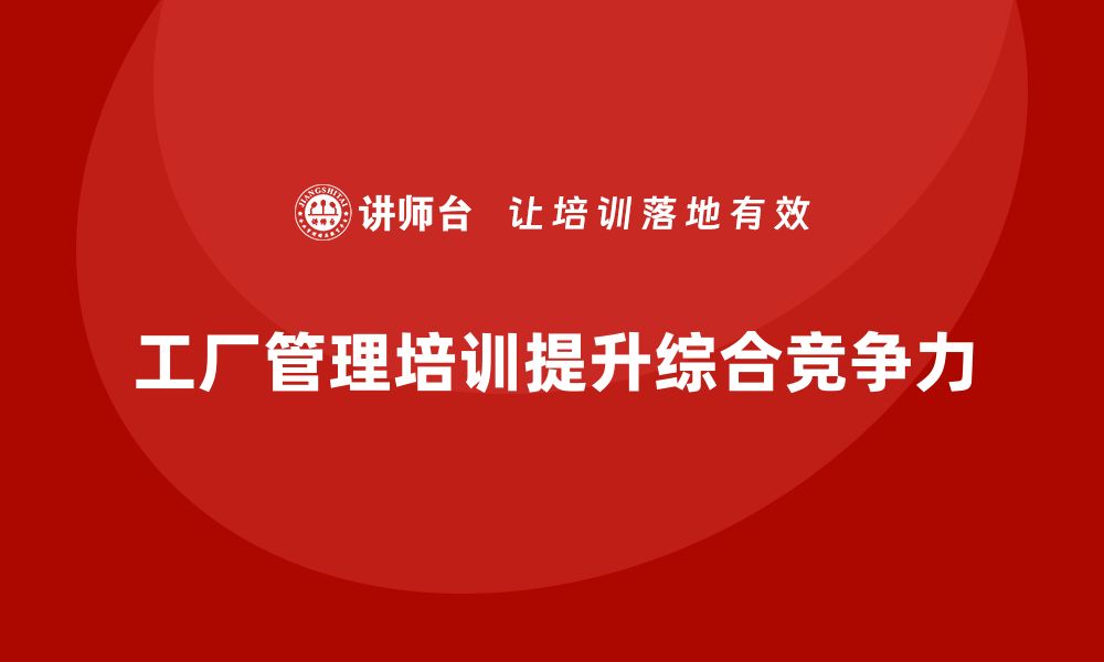 文章工厂管理培训课程如何打造全面的管理体系？的缩略图