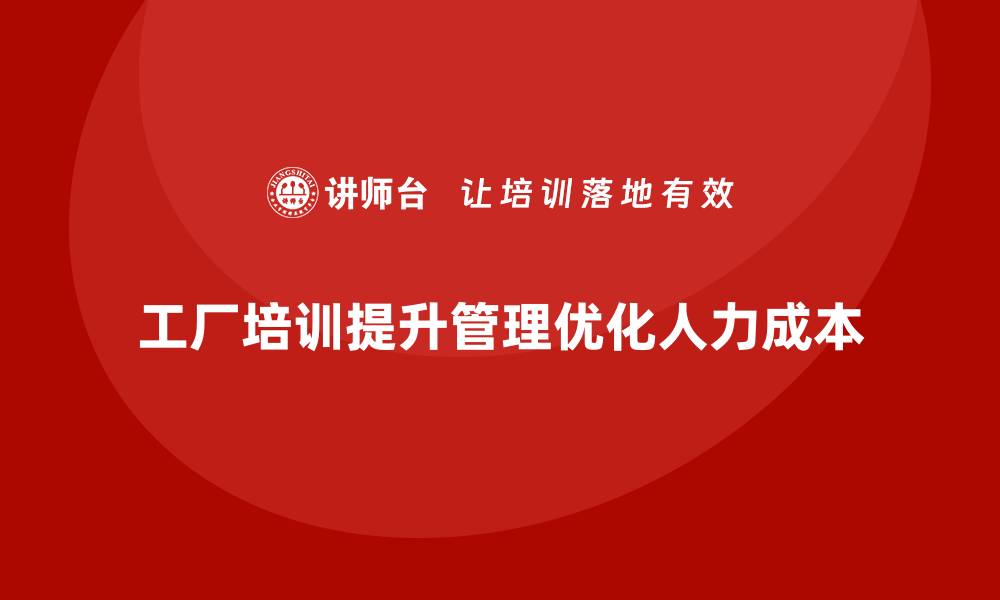 文章工厂管理培训课程如何优化企业人力成本？的缩略图