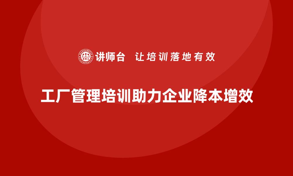 文章工厂管理培训课程如何帮助企业解决成本难题？的缩略图