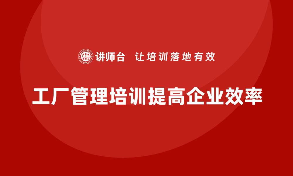 文章工厂管理培训课程：开启企业效率提升新篇章的缩略图