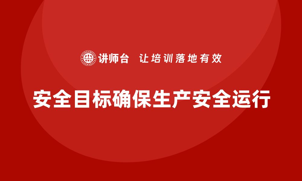 文章如何制定切实可行的企业安全生产年度目标的缩略图