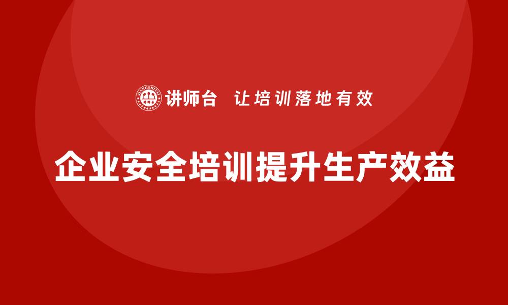 文章企业如何通过培训培养全员的安全生产意识的缩略图