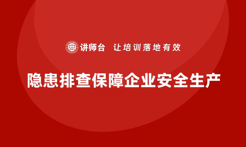 文章安全生产检查中的隐患排查技巧与案例解析的缩略图