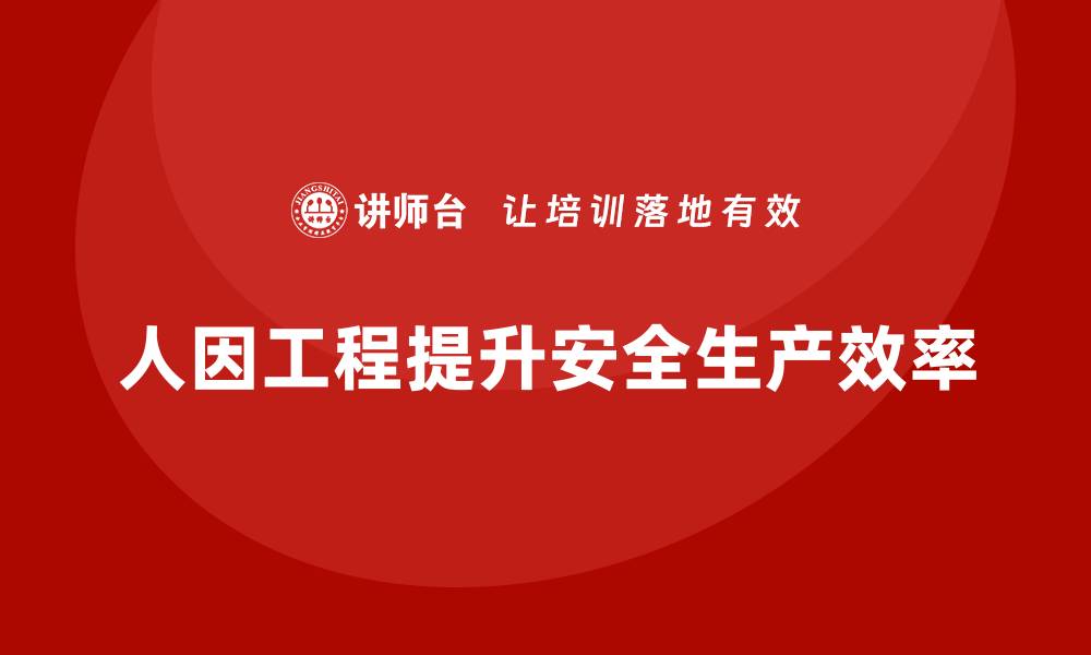 文章安全生产管理中的人因工程关键点解析的缩略图