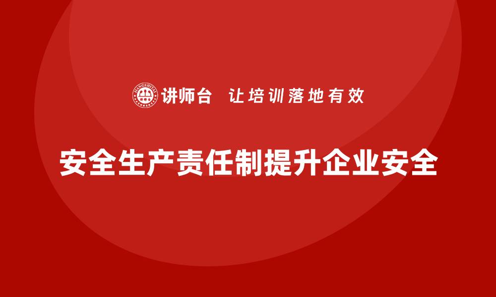 文章安全生产责任制的落实要点与企业实践解析的缩略图