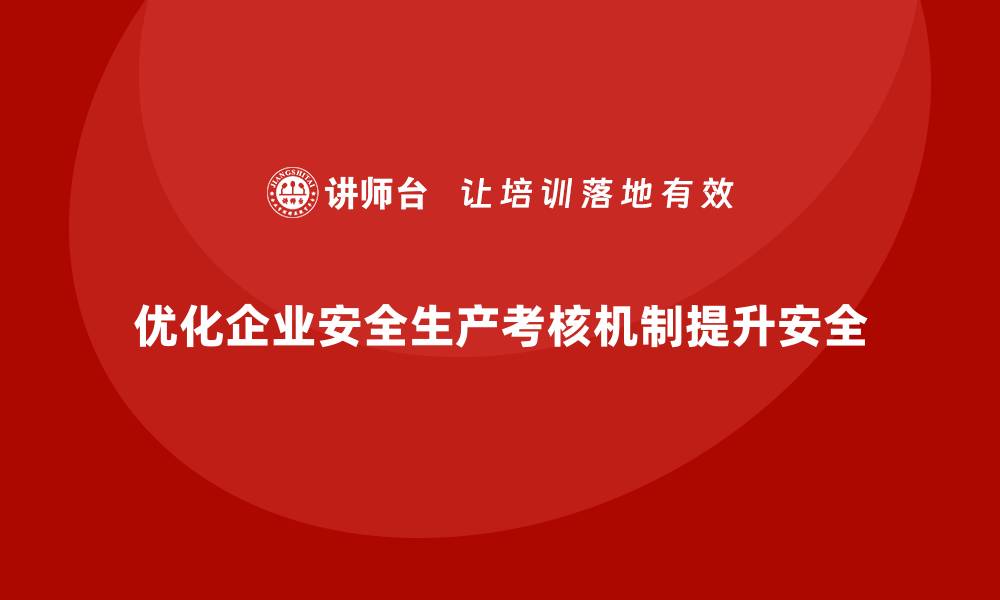 文章企业安全生产责任制度的考核机制优化思路的缩略图