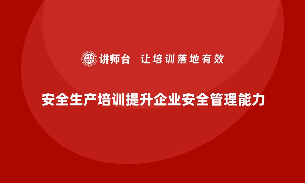 文章安全生产培训如何帮助企业避免安全事件发生的缩略图