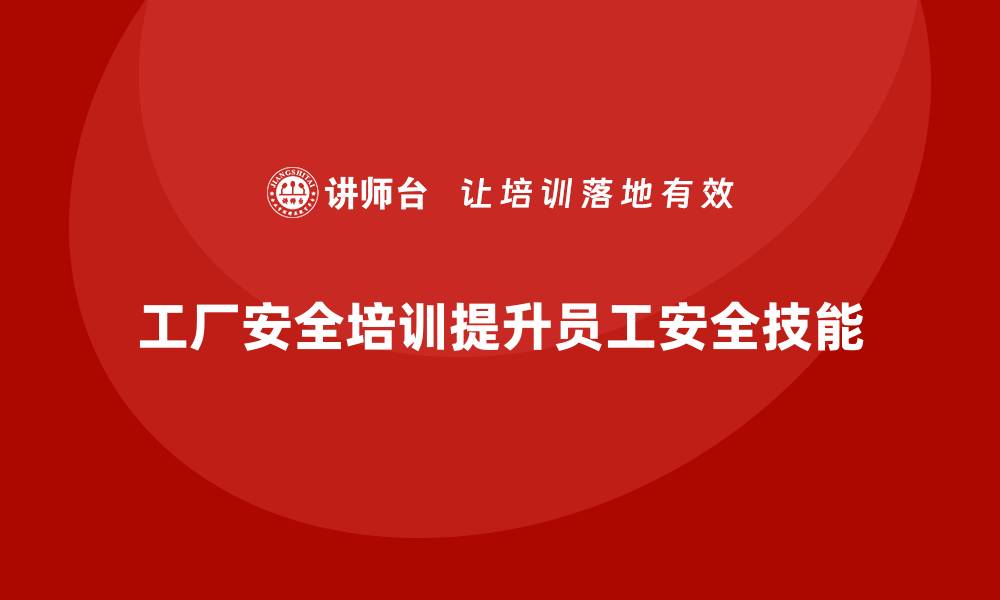 文章工厂安全生产培训：提高全员安全技能的步骤的缩略图