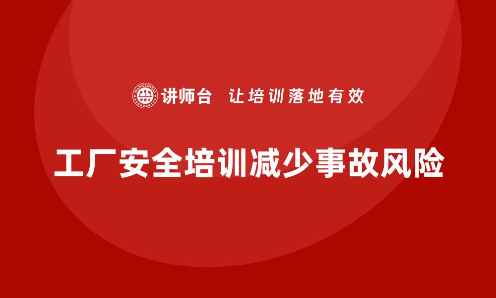 文章工厂安全生产培训：减少事故率的核心抓手的缩略图