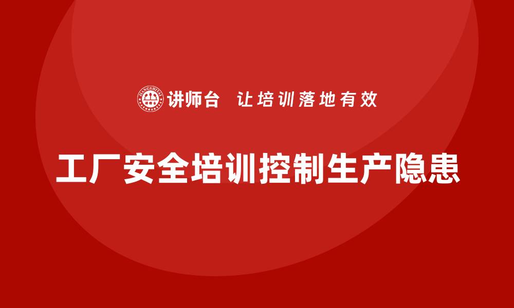 文章工厂安全生产培训：从源头控制生产安全隐患的缩略图