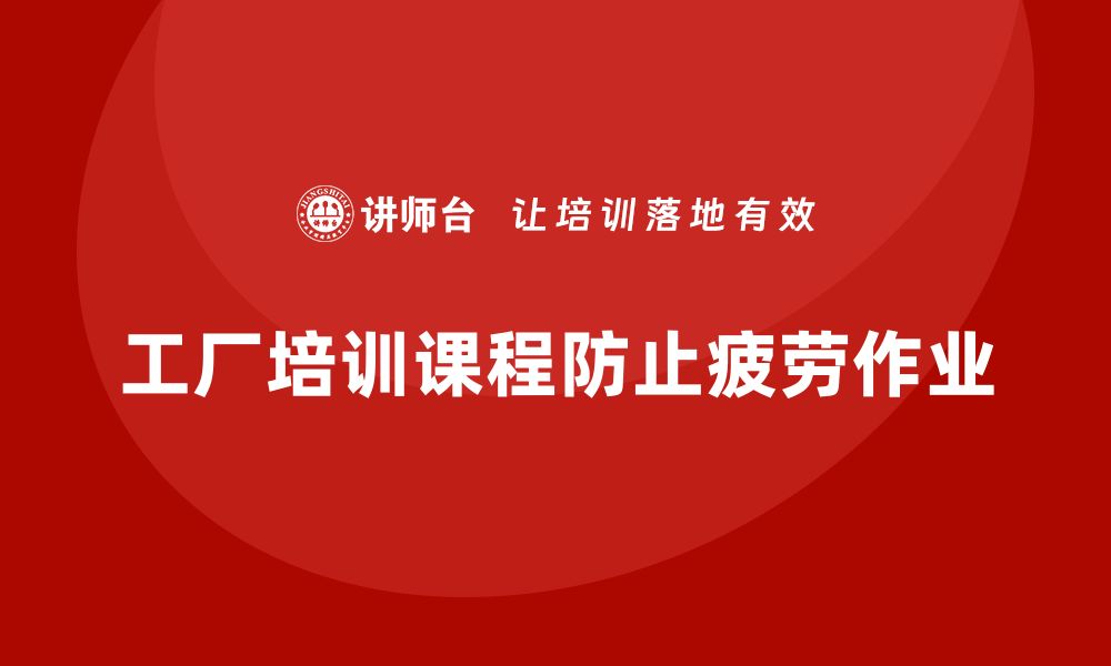 文章工厂安全生产培训：避免疲劳作业的课程设计实例的缩略图