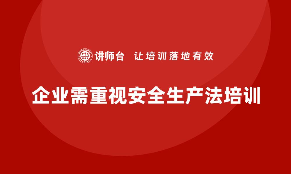 文章安全生产法培训内容：企业如何提升法律学习效率？的缩略图