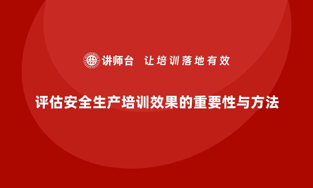 文章如何评估安全生产教育培训的效果与成效？的缩略图