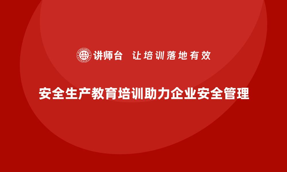 文章安全生产教育培训：帮助企业完善安全管理流程的缩略图