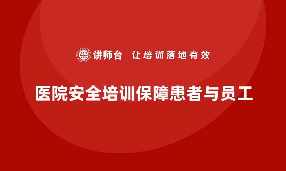 文章医院安全生产培训：强化员工责任意识，落实安全管理措施的缩略图