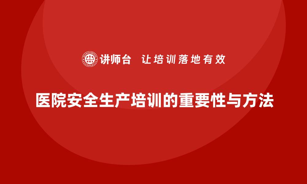 医院安全生产培训的重要性与方法