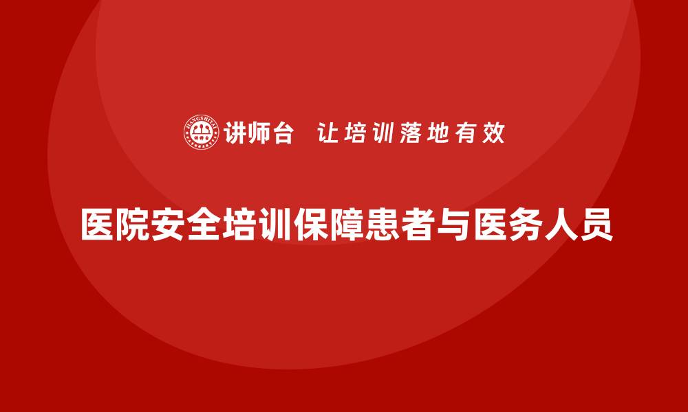 文章医院安全生产培训：通过定期安全培训保障医院的安全生产的缩略图