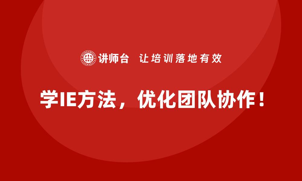 文章IE方法如何为企业构建高效协作的组织文化？的缩略图