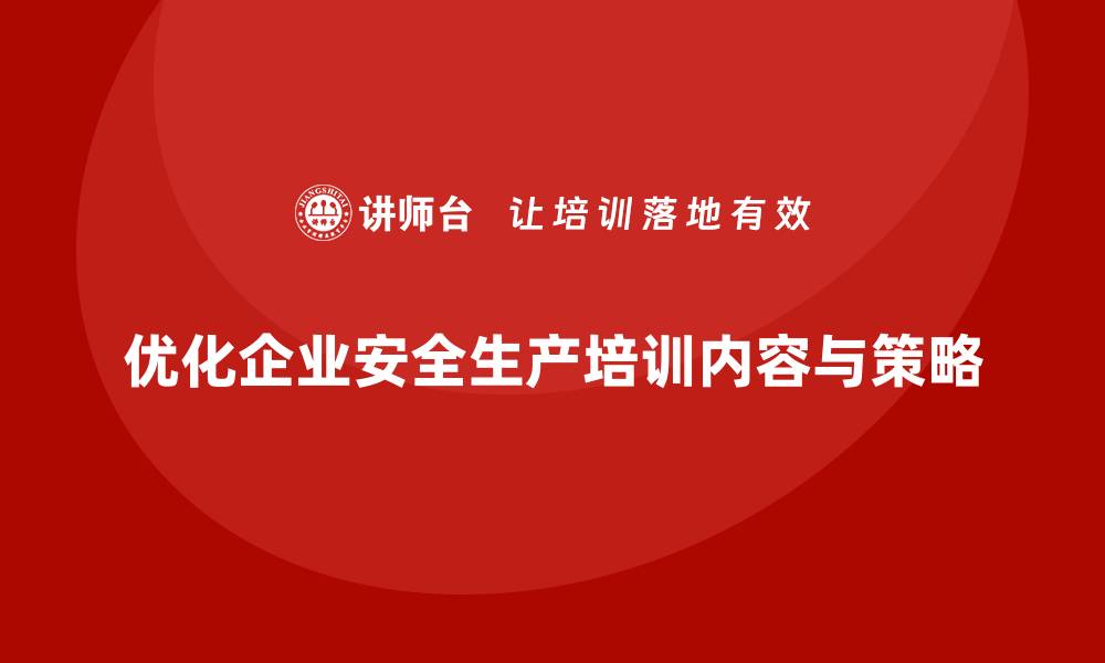 优化企业安全生产培训内容与策略