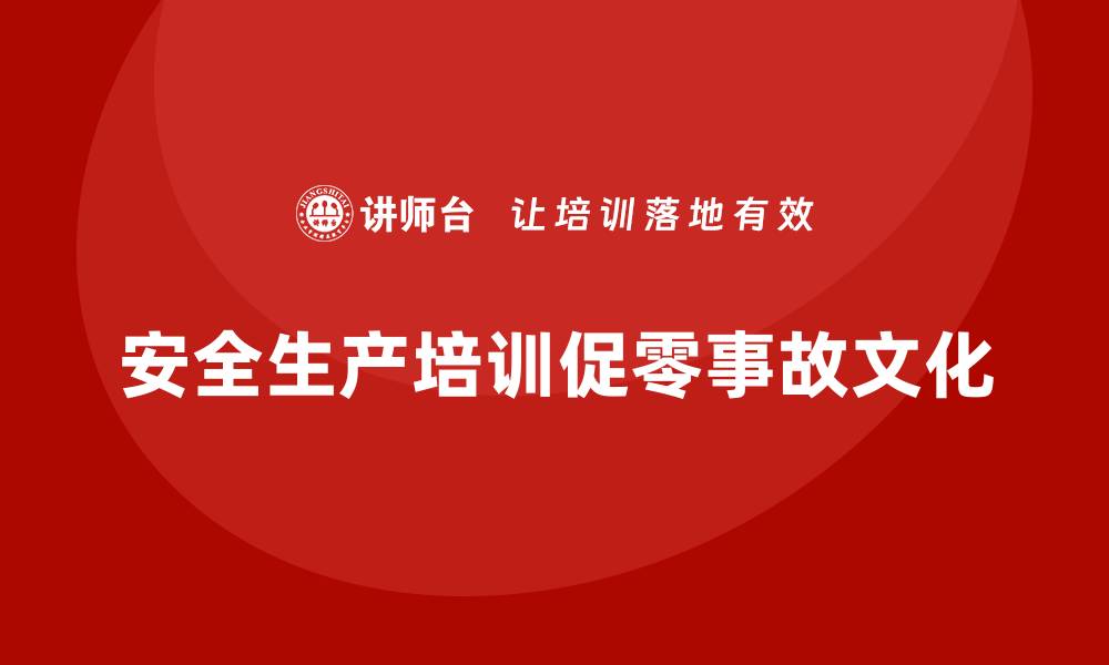 文章安全生产培训内容，为企业创建零事故文化奠定基础的缩略图