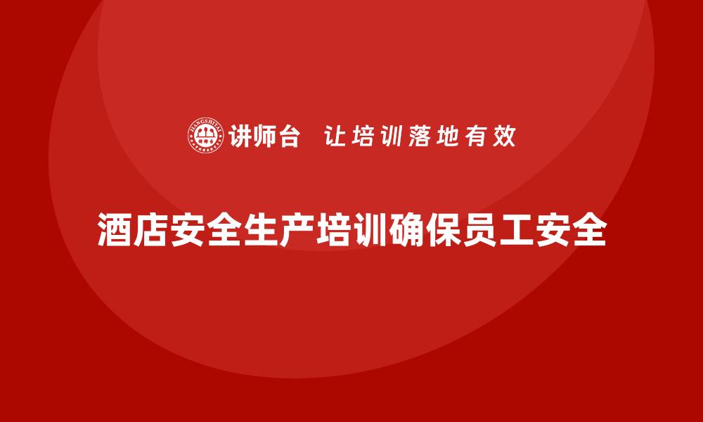 文章酒店安全生产培训中的疏散流程，如何确保员工快速反应？的缩略图