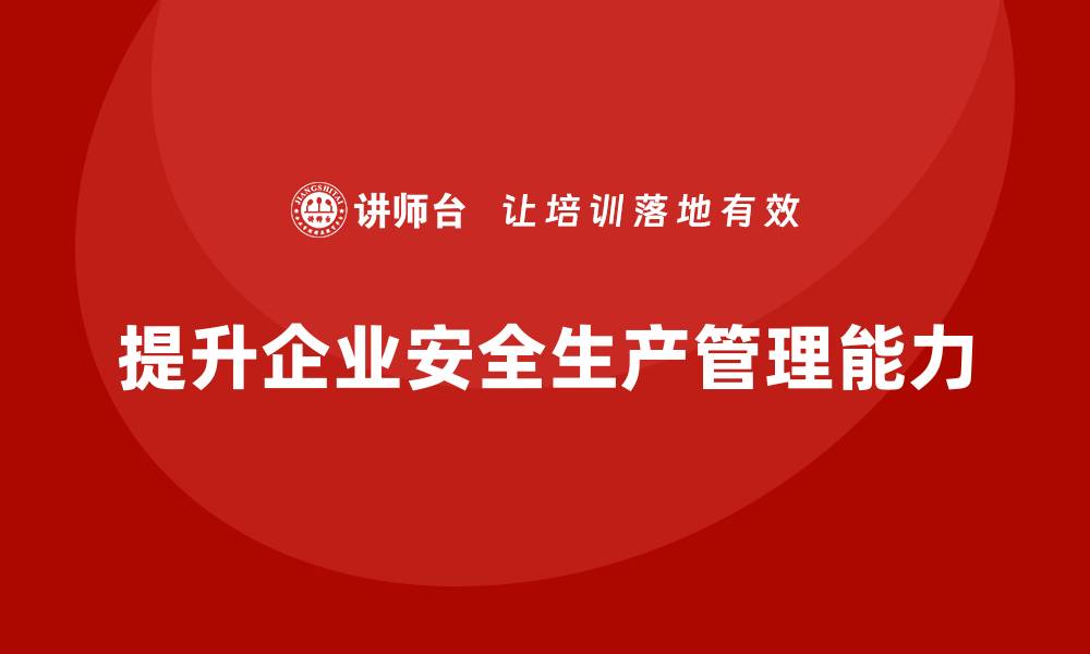 文章如何通过安全生产管理培训提升企业的风险预警能力？的缩略图