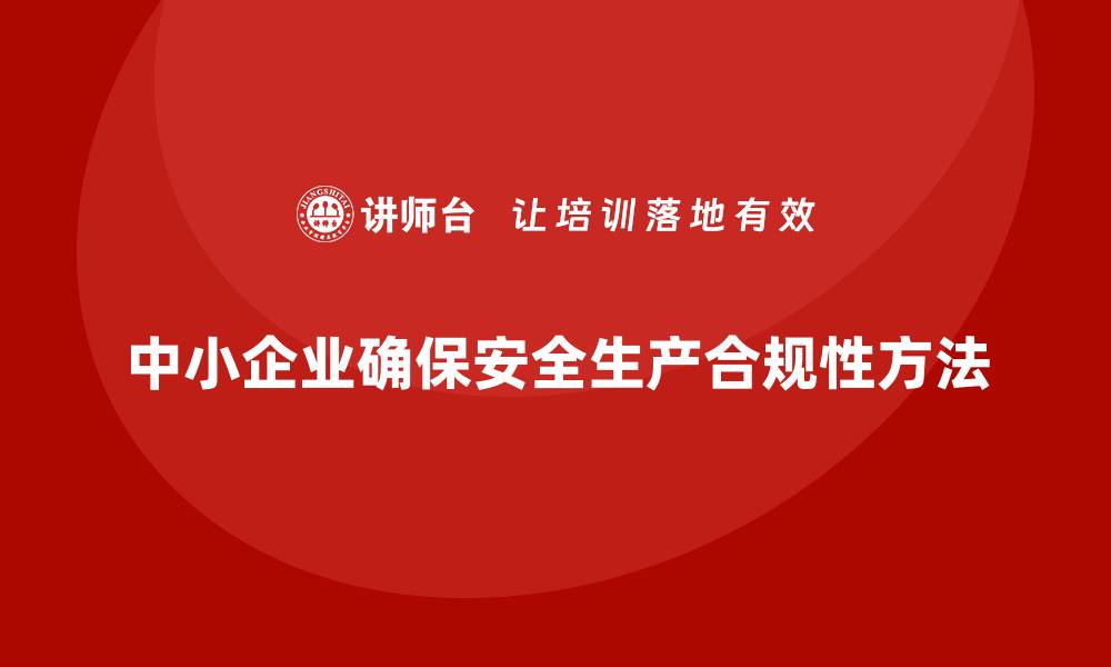 中小企业确保安全生产合规性方法