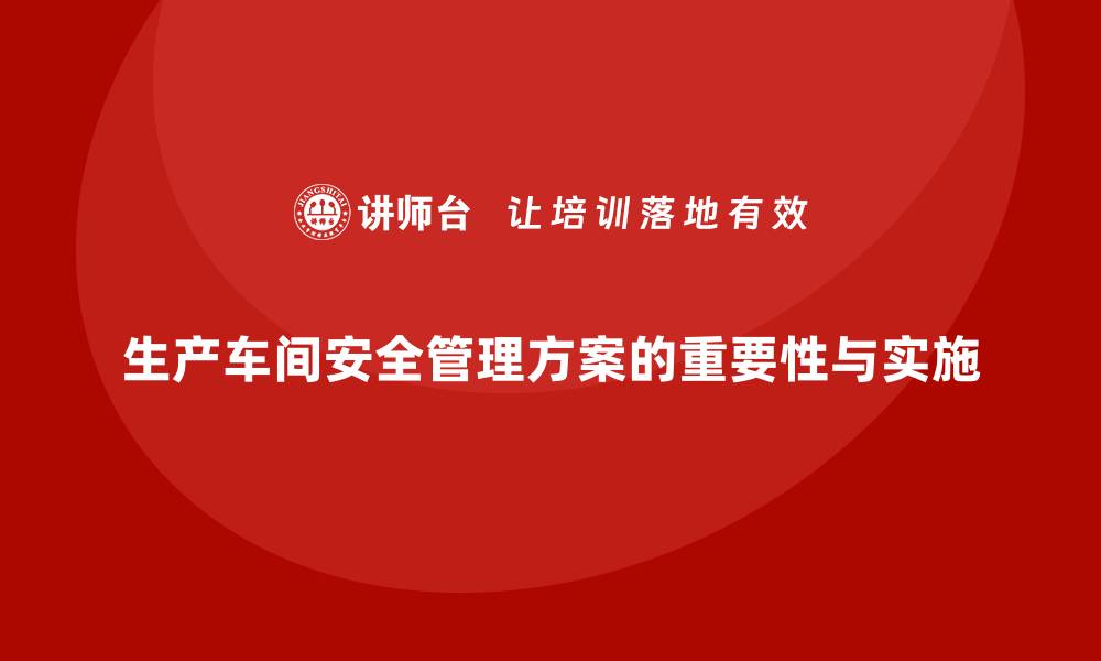 文章生产车间安全管理培训：如何制定完善的安全管理方案？的缩略图