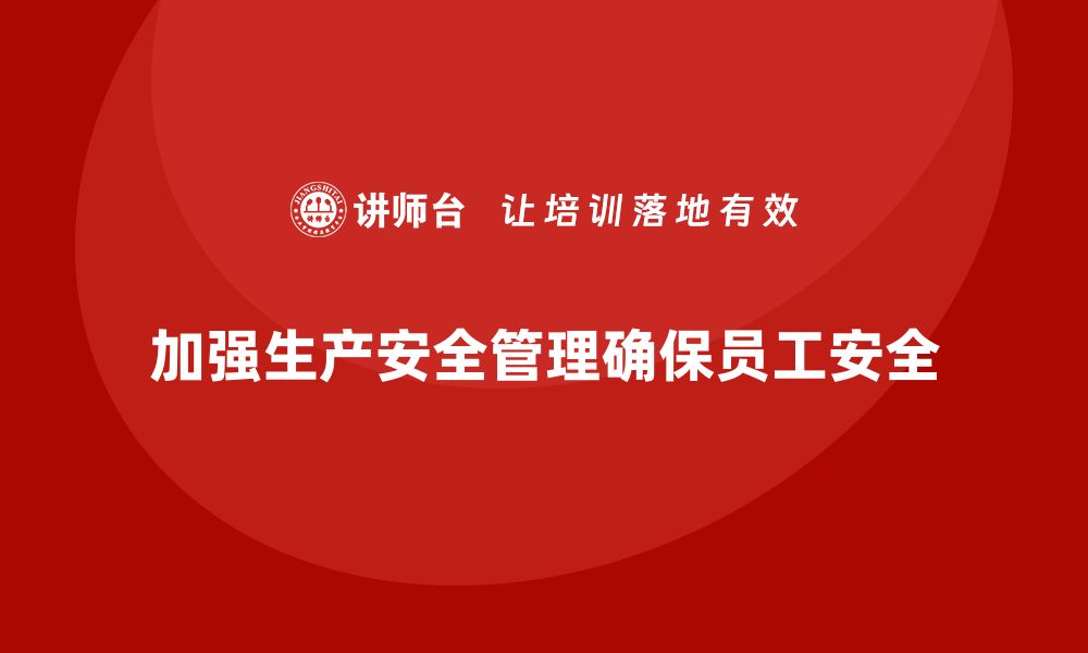 文章生产安全管理：加强法规合规，避免生产安全事故的缩略图