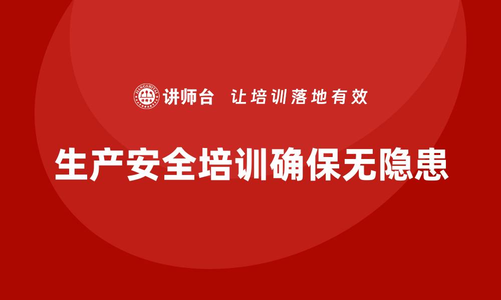 文章生产安全培训：如何通过合规培训确保生产车间无安全隐患的缩略图