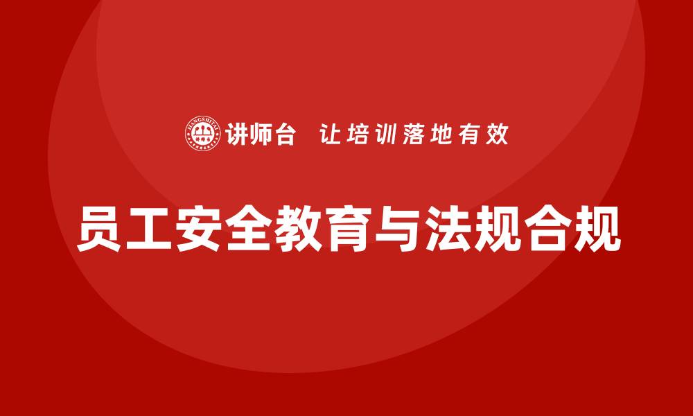 文章员工安全教育培训：法规合规如何帮助员工避免常见的安全风险的缩略图