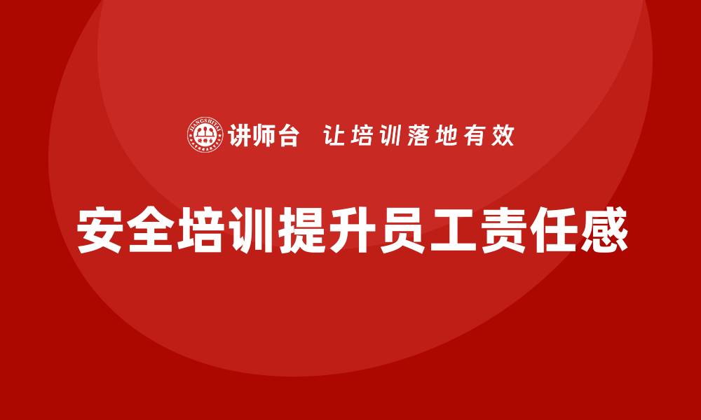 文章车间生产安全培训内容：如何通过培训增强员工对安全生产的责任感的缩略图