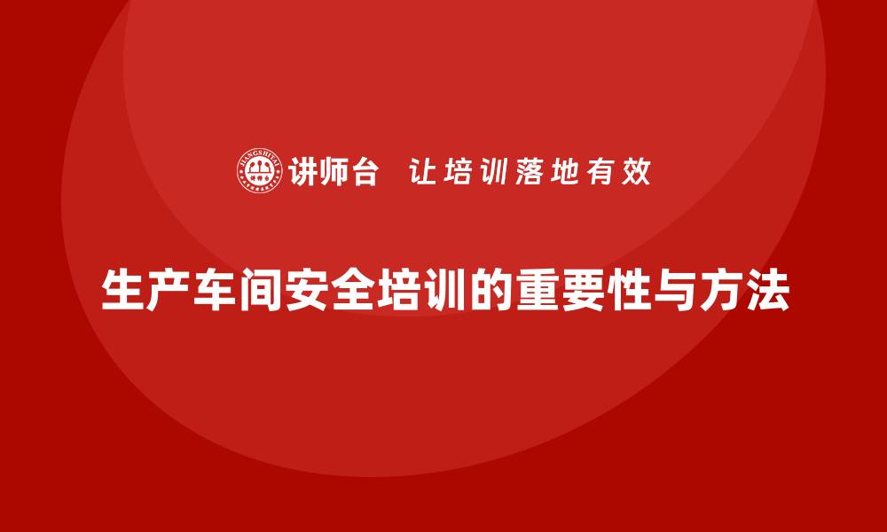 文章生产车间安全培训内容：通过培训加强员工安全操作的执行力的缩略图