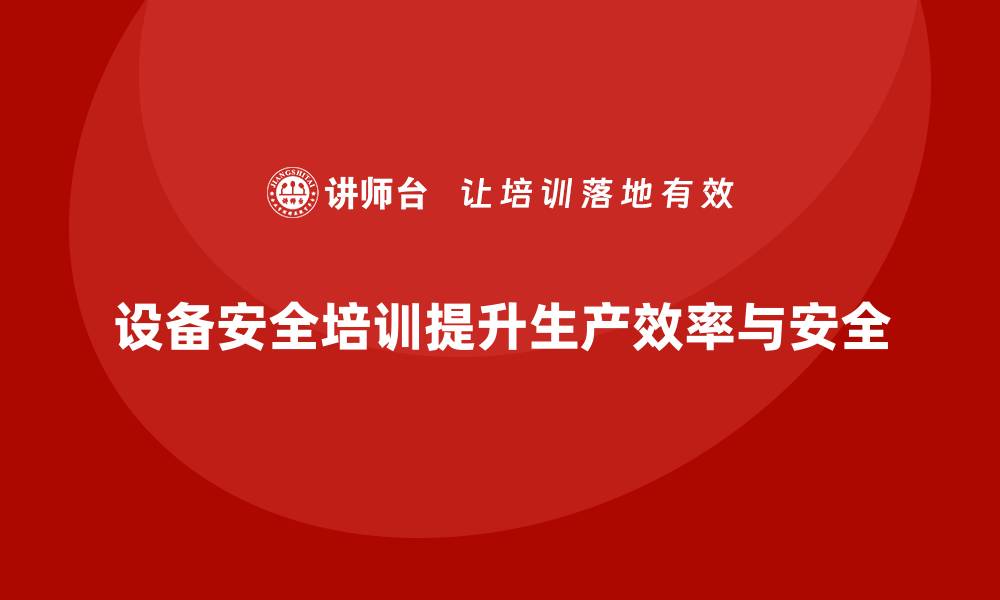 文章设备安全培训是规避生产停滞的核心措施的缩略图