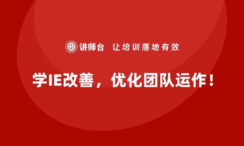 学IE改善，优化团队运作！