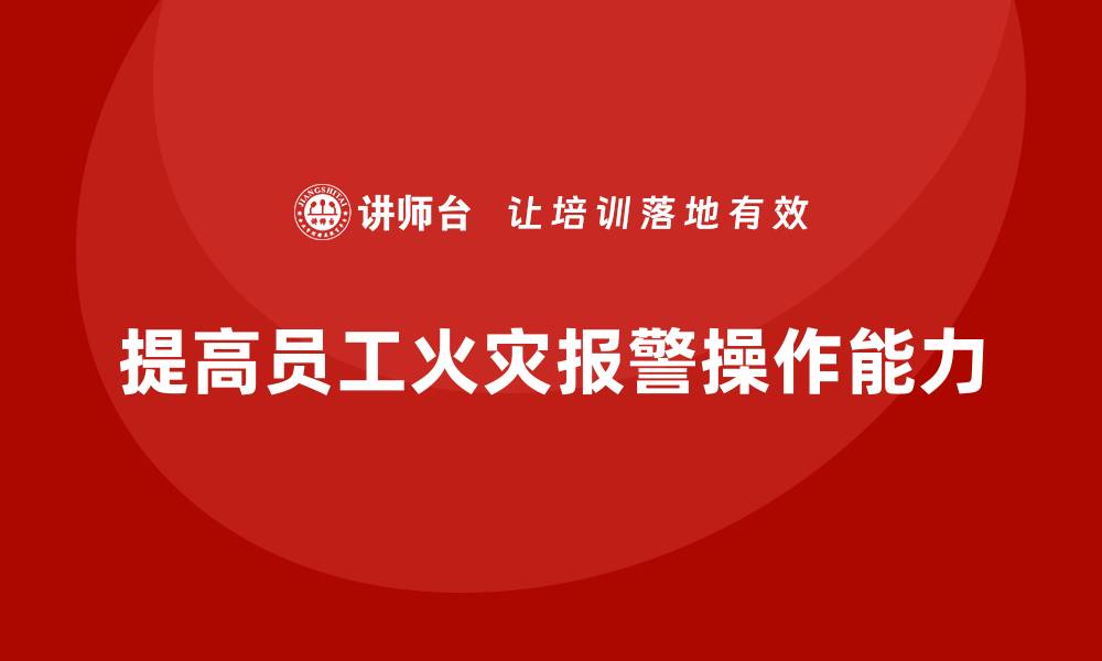 文章企业消防安全培训提高员工的火灾报警系统操作能力的缩略图