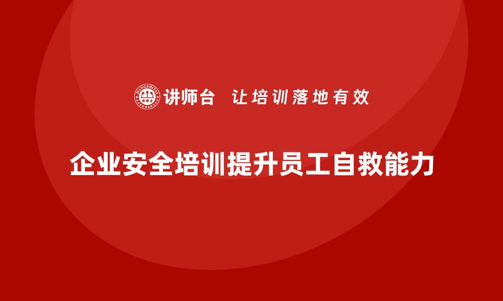 文章企业安全培训内容：帮助员工提升自救能力，减少伤亡的缩略图