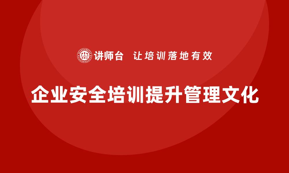 文章企业安全培训内容：助力企业营造高效的安全管理文化的缩略图