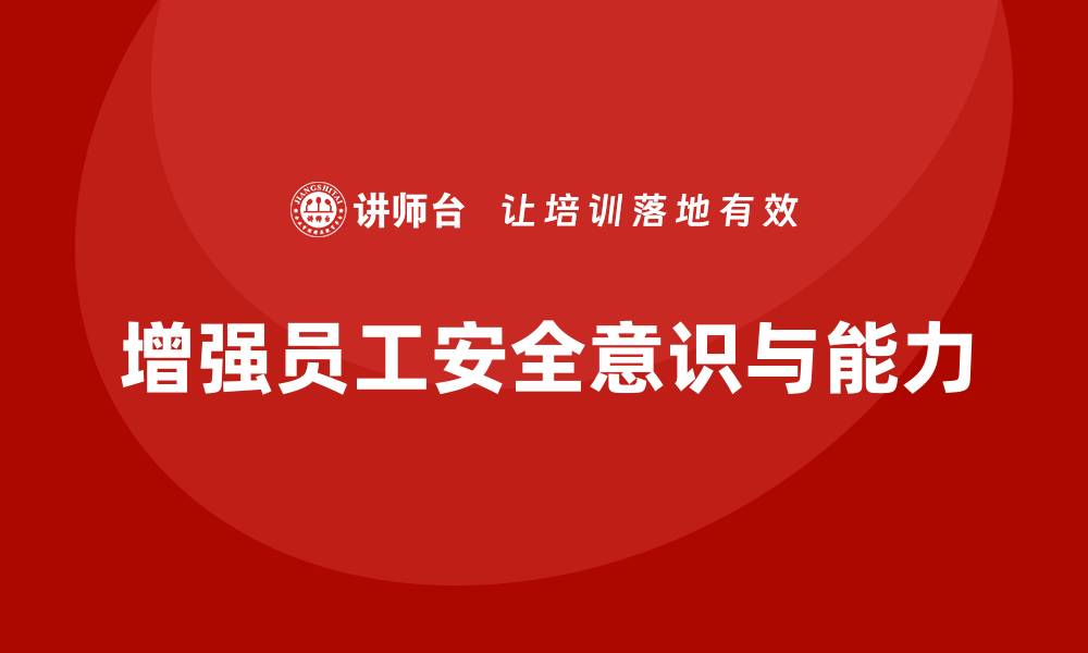 文章企业如何通过生产安全培训内容增强员工的安全防范能力的缩略图